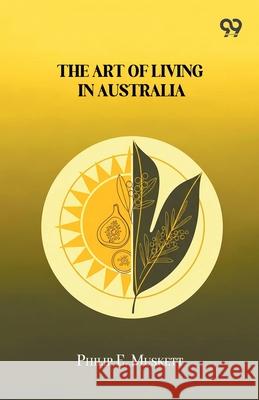 The Art Of Living In Australia Philip E. Muskett 9789374836637