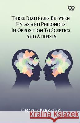 Three Dialogues Between Hylas And Philonous In Opposition To Sceptics And Atheists George Berkeley 9789374837092