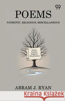 Poems Patriotic, Religious, Miscellaneous Abram J. Ryan 9789374837528