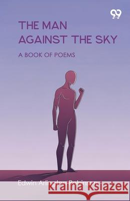The Man Against The Sky A Book Of Poems Edwin Arlington Robinson 9789374837849