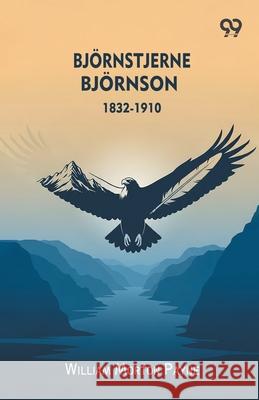 Bjornstjerne Bjornson 1832-1910 William Morton Payne 9789374838815