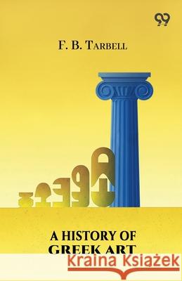 A History Of Greek Art Frank Bigelow Tarbell 9789374839683 Double 9 Books