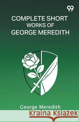 Complete Short Works Of George Meredith George Meredith 9789374839843 Double 9 Books