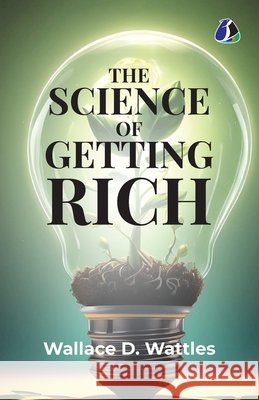The Science of Getting Rich: Attracting Financial Success & Creating Wealth Creation Wallace D 9789374990254 Sanage Publishing House