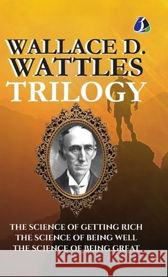 Wallace D.Wattles Trilogy Set of 3 Books (The Science of Getting Rich, The Science of Being Well and The Science of Being Great) - [DELUXE HARDBOUND E Wallace D. Wattles 9789374993309 Sanage Publishing House