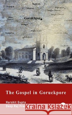 The Gospel in Goruckpore Gupta, Harshit, Fredrick, Deep Raj 9789375004950