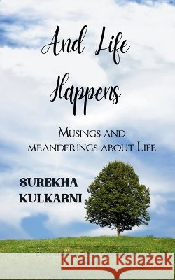 And Life happens Musings and meanderings about life Kulkarni, Surekha 9789375276661