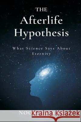The Afterlife Hypothesis: What Science Says About Eternity Noor Halven 9789375362869