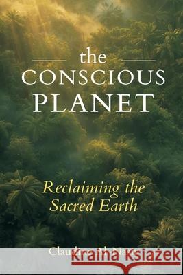 The Conscious Planet: Reclaiming the Sacred Earth Claudine Al-Nasir 9789375364641
