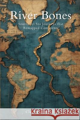 River Bones: Source-to-Sea Journeys that Remapped Continents Clara Vo 9789375364689 Mindful Pages