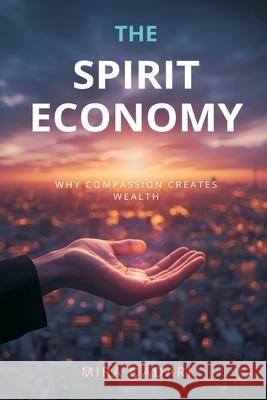 The Spirit Economy: Why Compassion Creates Wealth Mira Qadari 9789375364818 Mindful Pages