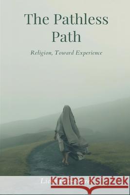 The Pathless Path: Beyond Religion, Toward Experience Liora Ben-Sorrel 9789375367680