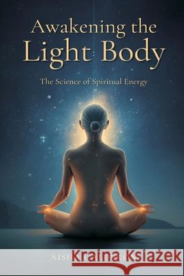 Awakening the Light Body: The Science of Spiritual Energy Aisha Calderon 9789375367796 Mindful Pages