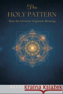 The Holy Pattern: How the Universe Organizes Meaning Elodie Varkash 9789375368540 Mindful Pages