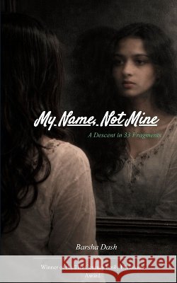 My Name, Not Mine A Descent in 33 Fragments Barsha Dash                              9789375432531