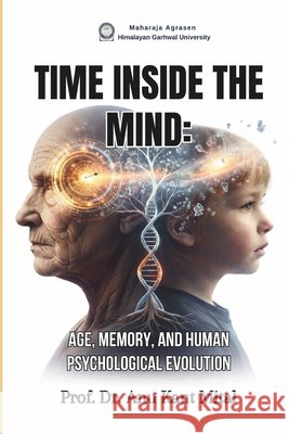 Time Inside the Mind: Age, Memory, and Human Psychological Evolution Prof Anu Kant Mital 9789375593164