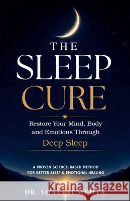 The Sleep Cure: Restore Your Mind, Body and Emotions Through DEEP SLEEP Mehta, Shalini 9789376020102