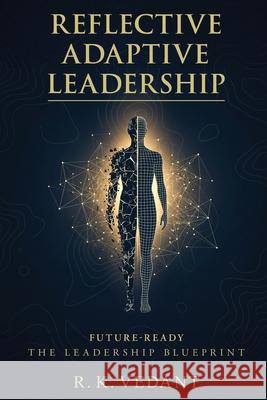 Reflective Adaptive Leadership: Future-Ready The Leadership Blueprint R. K. Vedant 9789376317059 White Falcon Publishing