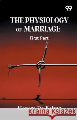 The Physiology Of Marriage: First Part Honore D 9789376391882