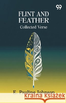 Flint And Feather: Collected Verse E. Pauline Johnson 9789376393305 Double 9 Books