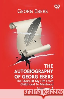 The Autobiography Of Georg Ebers The Story Of My Life From Childhood To Manhood Volume 4 Georg Ebers 9789376398614