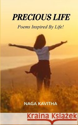 PRECIOUS LIFE Poems Inspired by Life! Naga Kavitha 9789376429912