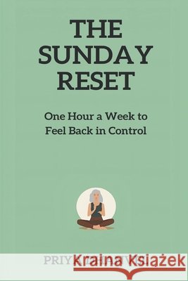 The Sunday Reset: One Hour a Week to Feel Back in Control Priya Dhanvel 9789376558490 Mindful Pages