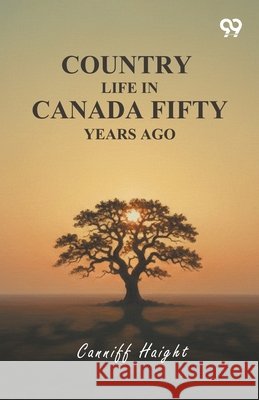 Country Life In Canada Fifty Years Ago Haight, Canniff 9789376801589