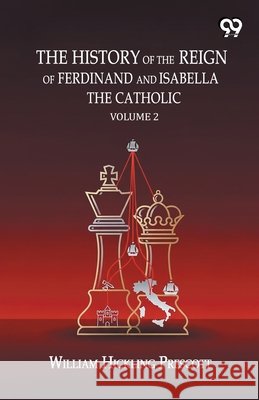 The History Of The Reign Of Ferdinand And Isabella The Catholic: Volume 2 Prescott, William Hickling 9789376804221