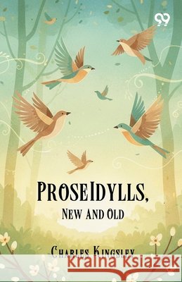 Prose Idylls, New And Old Kingsley, Charles 9789376804832 Double 9 Books