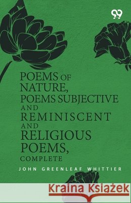 Poems Of Nature, Poems Subjective And Reminiscent And Religious Poems, Complete Whittier, John Greenleaf 9789377501952 Double 9 Books