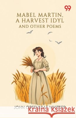 Mabel Martin, A Harvest Idyl And Other Poems Whittier, John Greenleaf 9789377502492 Double 9 Books