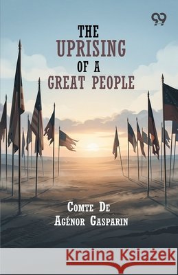The Uprising Of A Great People Gasparin, Comte De Agenor 9789377505288