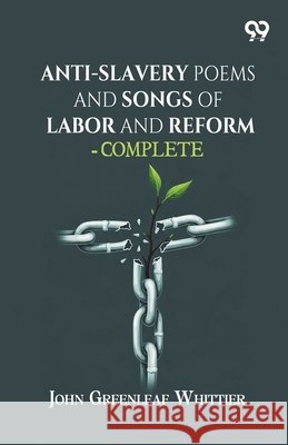 Anti-Slavery Poems And Songs Of Labor And Reform-Complete Whittier, John Greenleaf 9789377506155 Double 9 Books