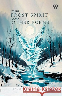 The Frost Spirit, And Other Poems Whittier, John Greenleaf 9789377506773 Double 9 Books