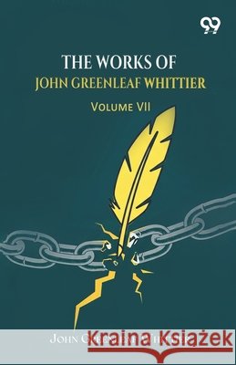 The Works Of John Greenleaf Whittier, Complete: Volume VII Whittier, John Greenleaf 9789377507435 Double 9 Books