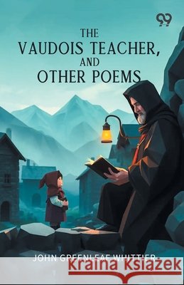 The Vaudois Teacher, And Other Poems Whittier, John Greenleaf 9789377507824 Double 9 Books