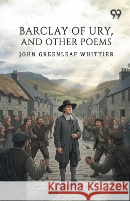 Barclay Of Ury, And Other Poems Whittier, John Greenleaf 9789377509811 Double 9 Books