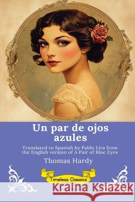 Un par de ojos azules Spanish Version of A Pair of Blue Eyes Thomas Hardy                             Pablo Lira 9789377526733 Ukiyoto Publishing