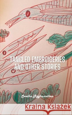 Tangled Embroideries and Other Stories Swetha Raghunathan 9789377529352 Ukiyoto Publishing