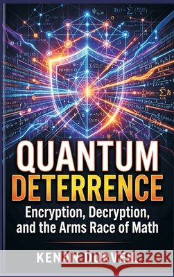 Quantum Deterrence: Encryption, Decryption, and the Arms Race of Math Durveil, Kenan 9789377945572 Vij Books