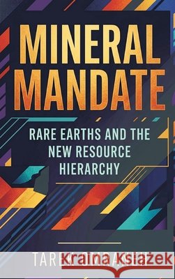 Mineral Mandate: Rare Earths and the New Resource Hierarchy Omraneh, Tarek 9789377945848