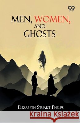 Men, Women, And Ghosts Phelps, Elizabeth Stuart 9789378301780