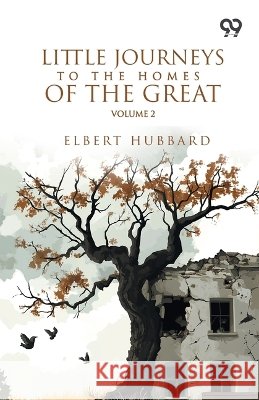 Little Journeys To The Homes Of The Great: Volume 2 Hubbard, Elbert 9789378306266 Double 9 Books