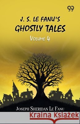J. S. Le Fanu's Ghostly Tales: Volume 4 Fanu, Joseph Sheridan Le 9789378306785