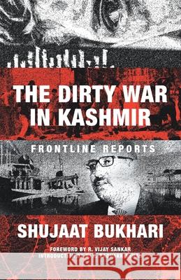 The Dirty War in Kashmir: Frontline Reports Bukhari, Shujaat 9789380118727