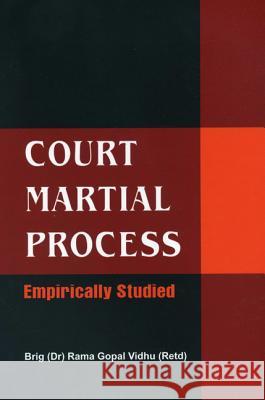 Court Martial Process: Empirically Studied Vidhu (Retd), Brig Dr Rama G. 9789380177366 VIJ Books (India) Pty Ltd