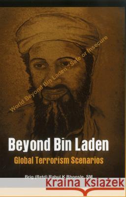 Beyond Bin Laden: Global Terrorism Scenarios Bhonsle (Retd), Brig Rahul K. 9789380177991 VIJ Books (India) Pty Ltd