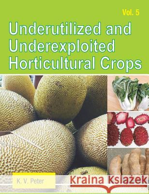 Underutilized and Underexploited Horticultural Crops: Vol 05 K. V. Peter   9789380235288 New India Publishing Agency