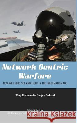 Network-Centric Warfare: How We Think, See and Fight in the Information Age Sanjay Poduval 9789380502588 K W Publishers Pvt Ltd